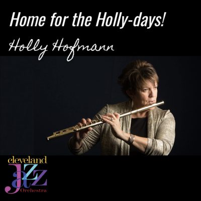 "Home for the Holly-Days": Flutist Holly Hofmann & the Cleveland Jazz Orchestra